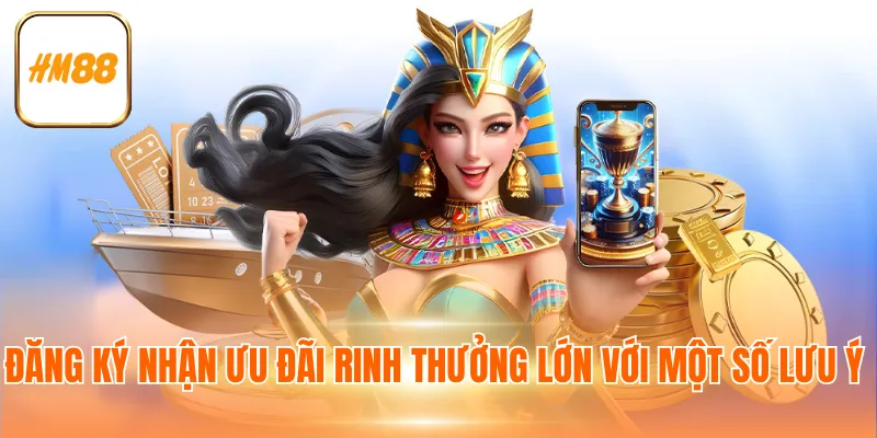 Đăng ký nhận ưu đãi rinh thưởng lớn với một số lưu ý