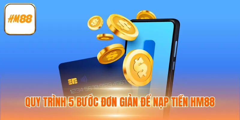 Quy trình 5 bước đơn giản để nạp tiền HM88