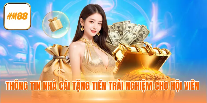 Thông tin nhà cái tặng tiền trải nghiệm cho hội viên